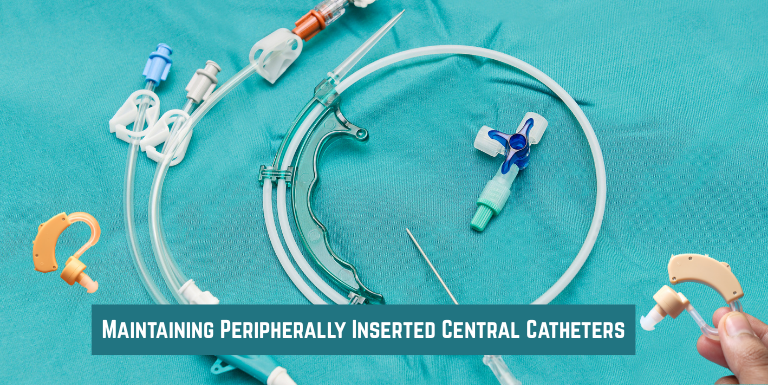 Peripherally Inserted Central Catheters: Best Practices for Maintenance