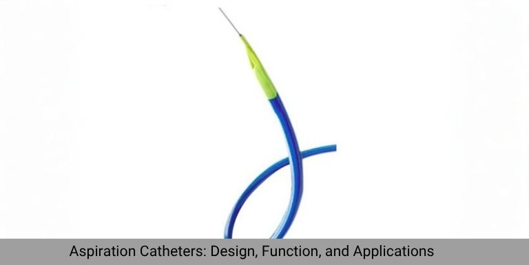 A Comprehensive Guide to Aspiration Catheters: Design, Function and Applications