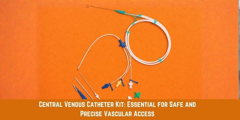 The Central Venous Catheter Kit: A Vital Tool for Central Line Placement and Vascular Access